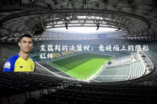 主裁判的决策权:竞技场上的隐形杠杆