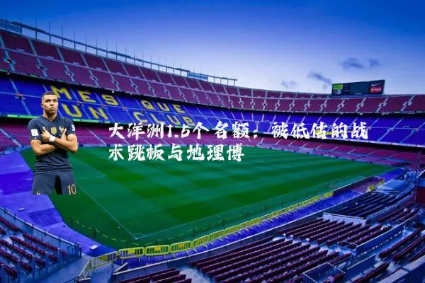 大洋洲1.5个名额:被低估的战术跳板与地理博弈