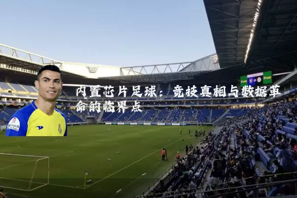 内置芯片足球：竞技真相与数据革命的临界点