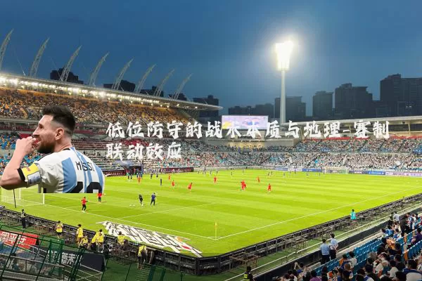 低位防守的战术本质与地理-赛制联动效应